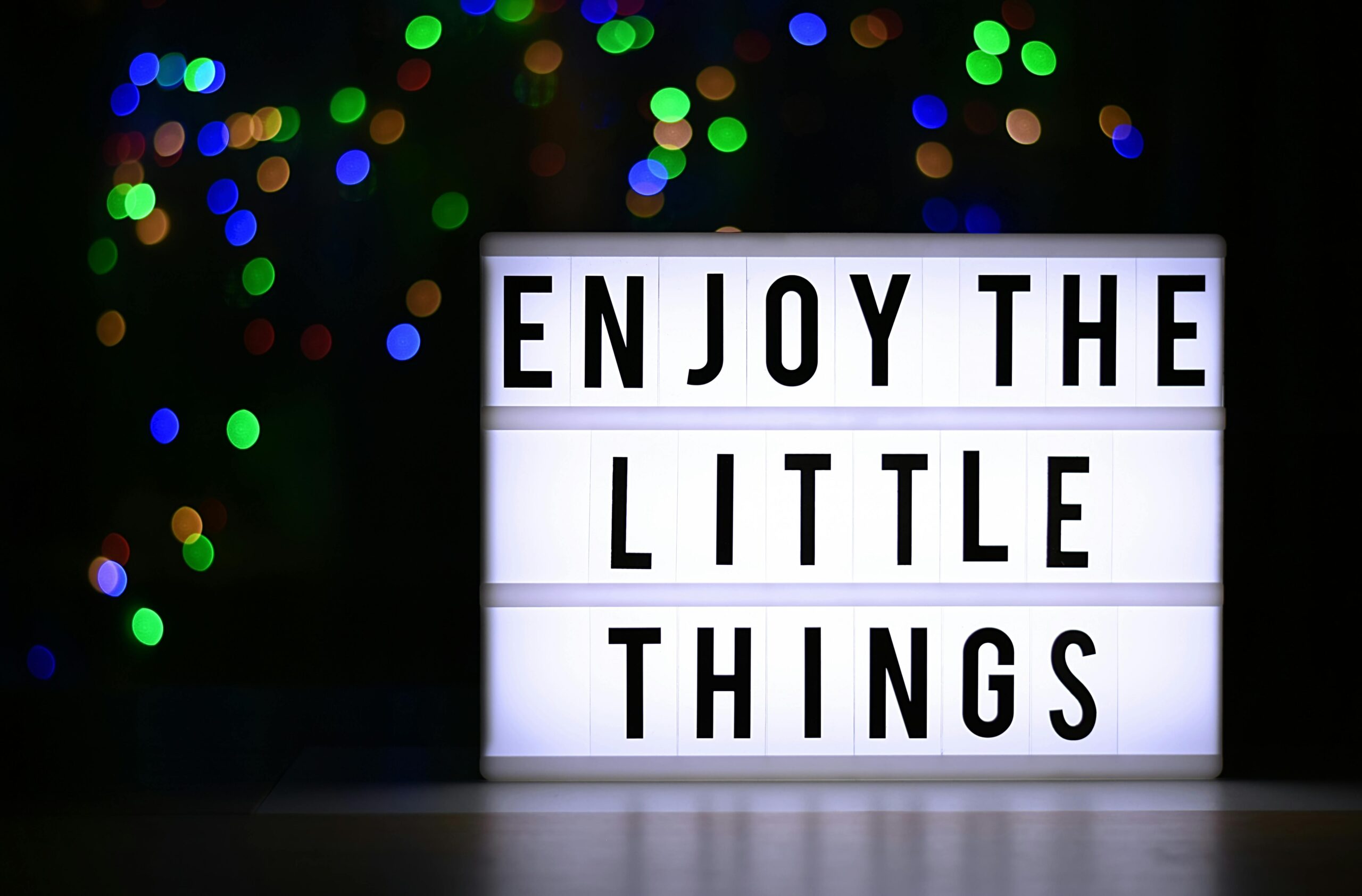Enjoy the little things - it's important to find joy in everyday things, it helps you build gratitude