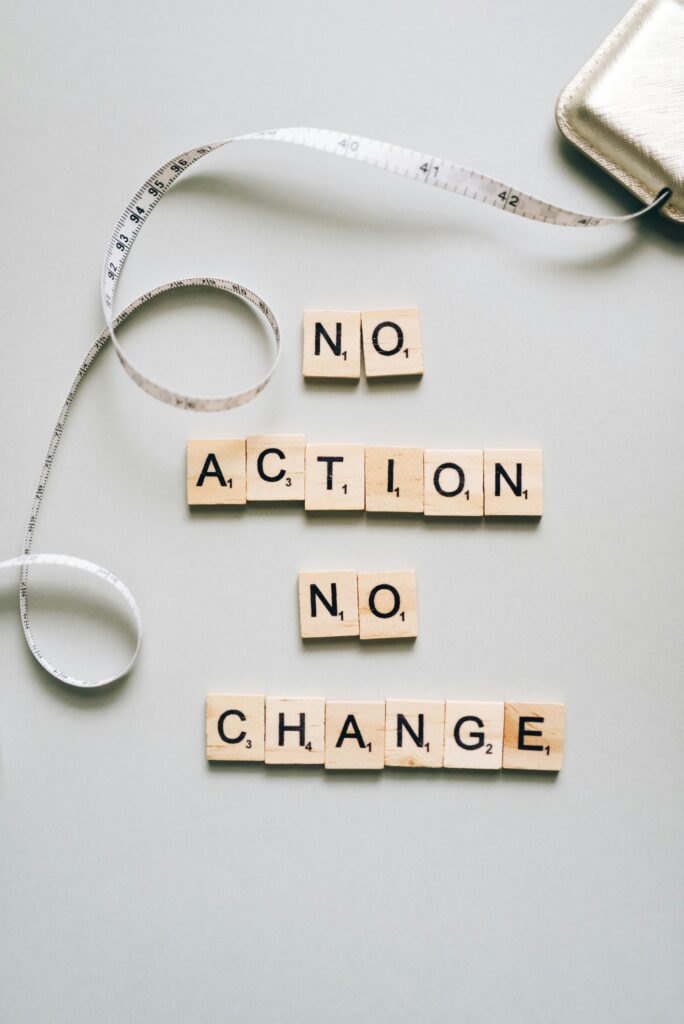 No action no change - to change your mindset you need to put in the work